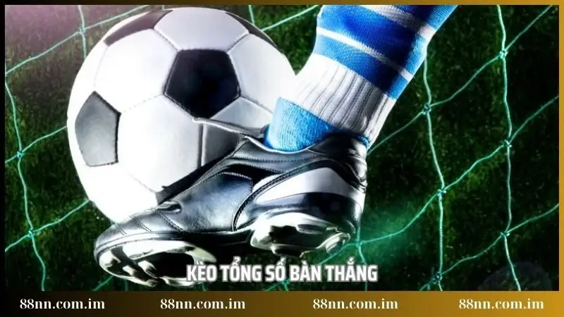 Khái niệm về kèo tổng số bàn thắng
