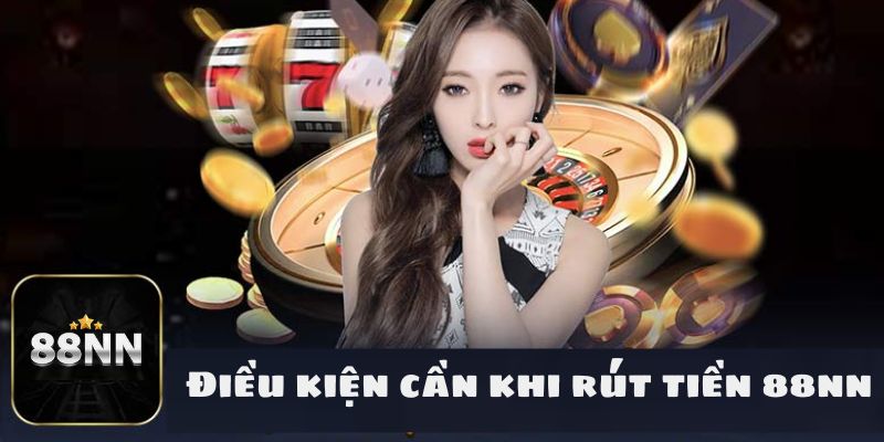 Điều kiện cần khi rút tiền 88nn
